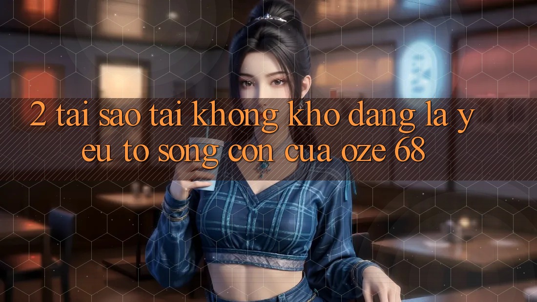 2. Tại Sao “Tải Không khó Dàng” Là Yếu Tố Sống Còn Của Oze 68? 2. Tại Sao “Tải Không khó Dàng” Là Yếu Tố Sống Còn Của Oze 68?
