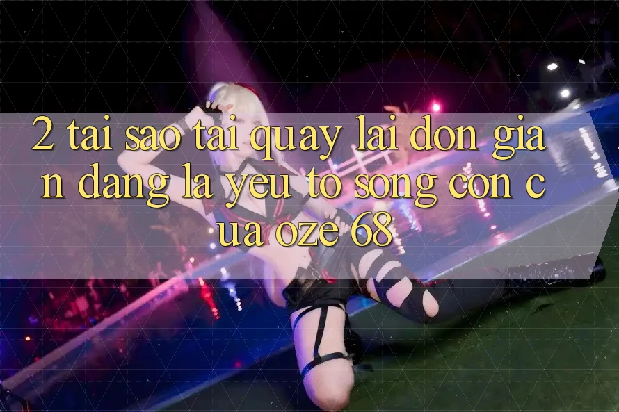 2. Tại Sao “Tải quay lại Đơn giản Dàng” Là Yếu Tố Sống Còn Của Oze 68? 2. Tại Sao “Tải quay lại Đơn giản Dàng” Là Yếu Tố Sống Còn Của Oze 68?