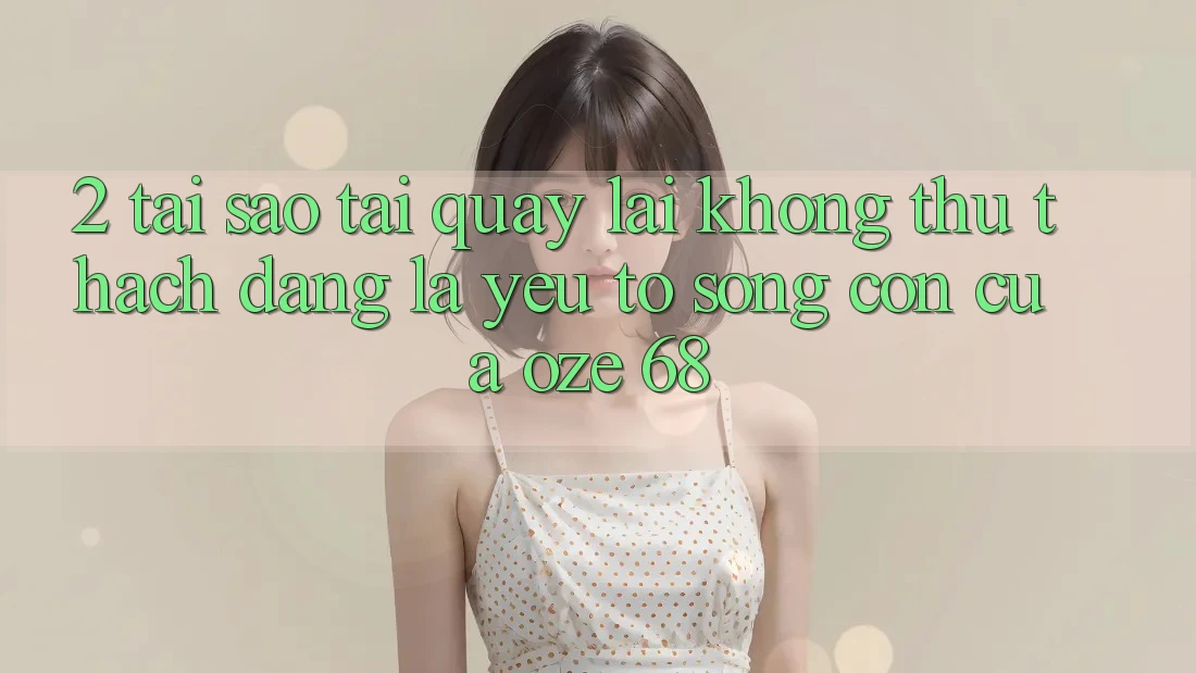 2. Tại Sao “Tải quay lại Không thử thách Dàng” Là Yếu Tố Sống Còn Của Oze 68?