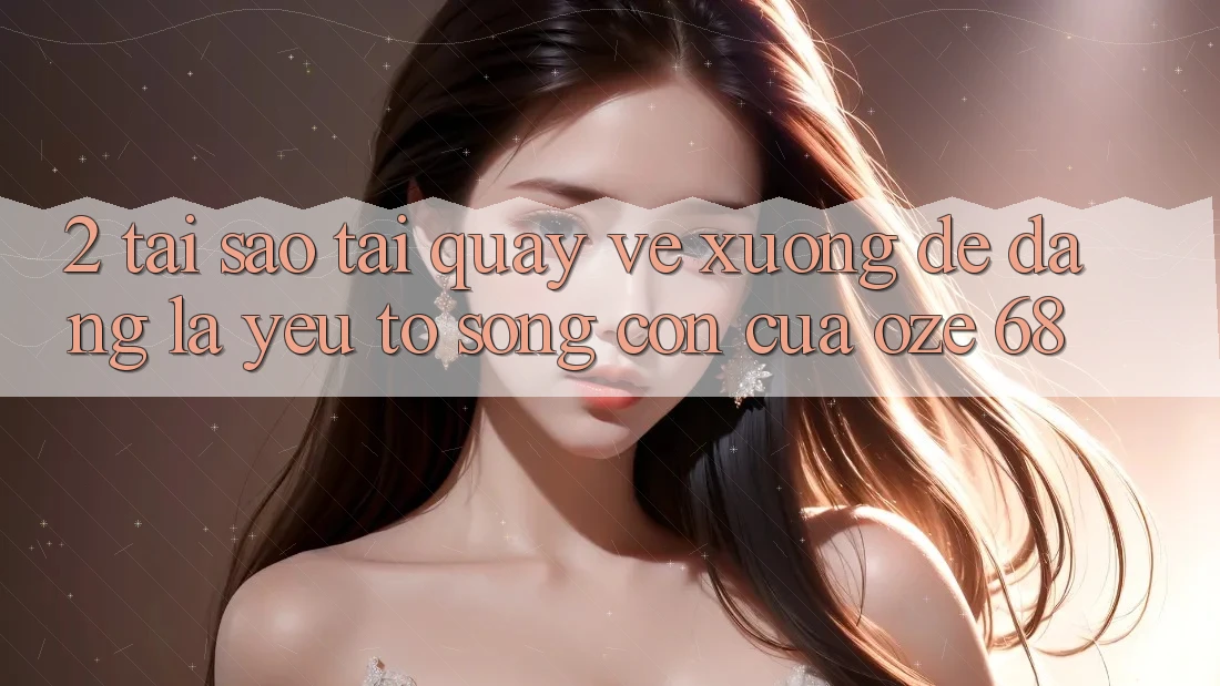 2. Tại Sao “Tải quay về Xuống Dễ Dàng” Là Yếu Tố Sống Còn Của Oze 68? 2. Tại Sao “Tải quay về Xuống Dễ Dàng” Là Yếu Tố Sống Còn Của Oze 68?