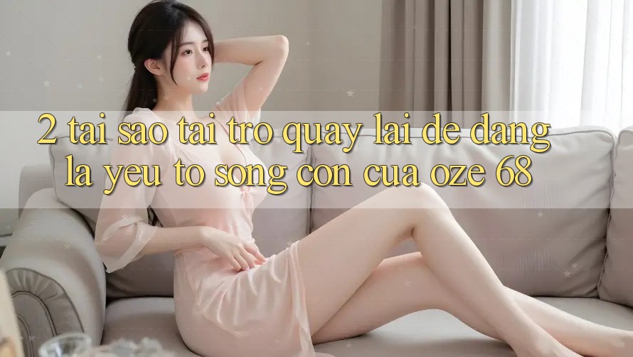 2. Tại Sao “Tải trở quay lại Dễ Dàng” Là Yếu Tố Sống Còn Của Oze 68? 2. Tại Sao “Tải trở quay lại Dễ Dàng” Là Yếu Tố Sống Còn Của Oze 68?