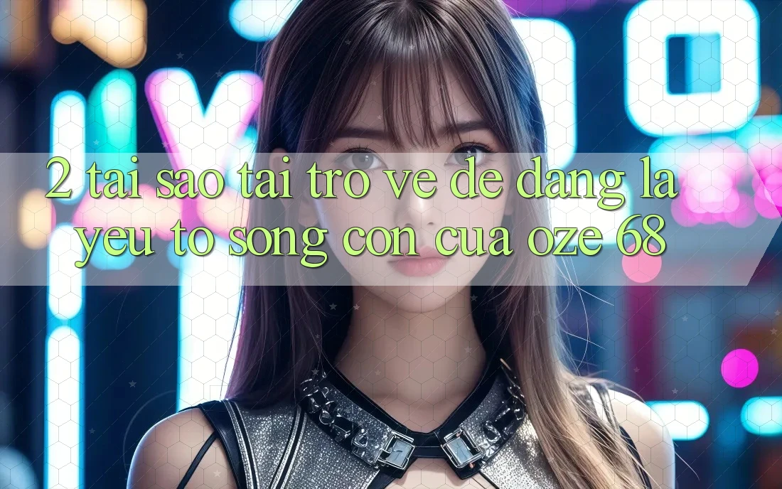 2. Tại Sao “Tải trở về Dễ Dàng” Là Yếu Tố Sống Còn Của Oze 68?