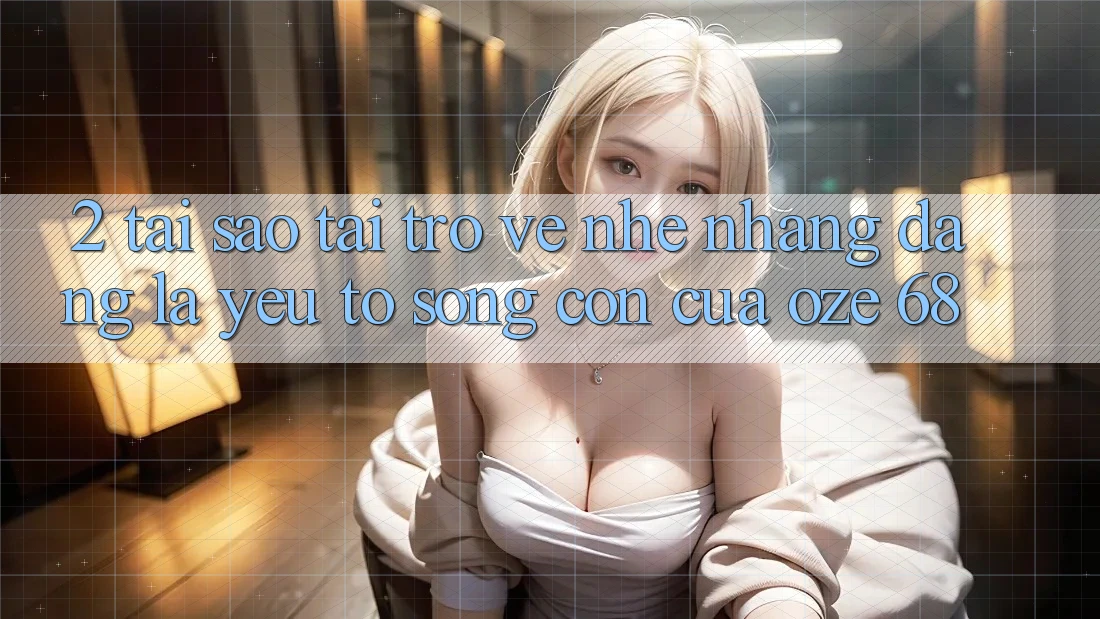 2. Tại Sao “Tải trở về Nhẹ nhàng Dàng” Là Yếu Tố Sống Còn Của Oze 68? 2. Tại Sao “Tải trở về Nhẹ nhàng Dàng” Là Yếu Tố Sống Còn Của Oze 68?