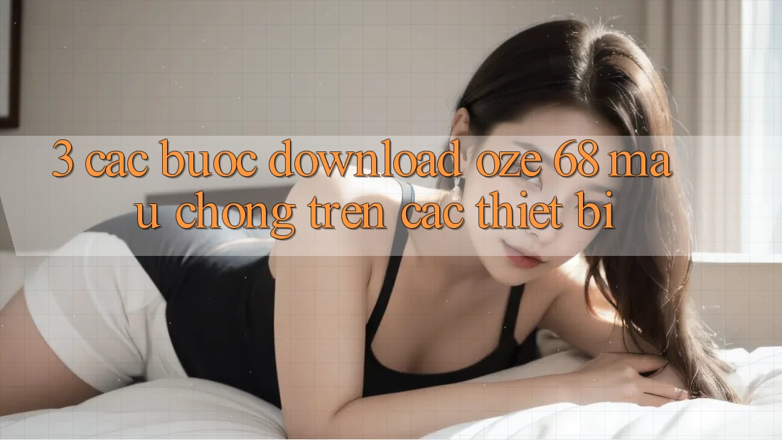 3. Các bước Download Oze 68 Mau Chóng Trên Các Thiết Bị