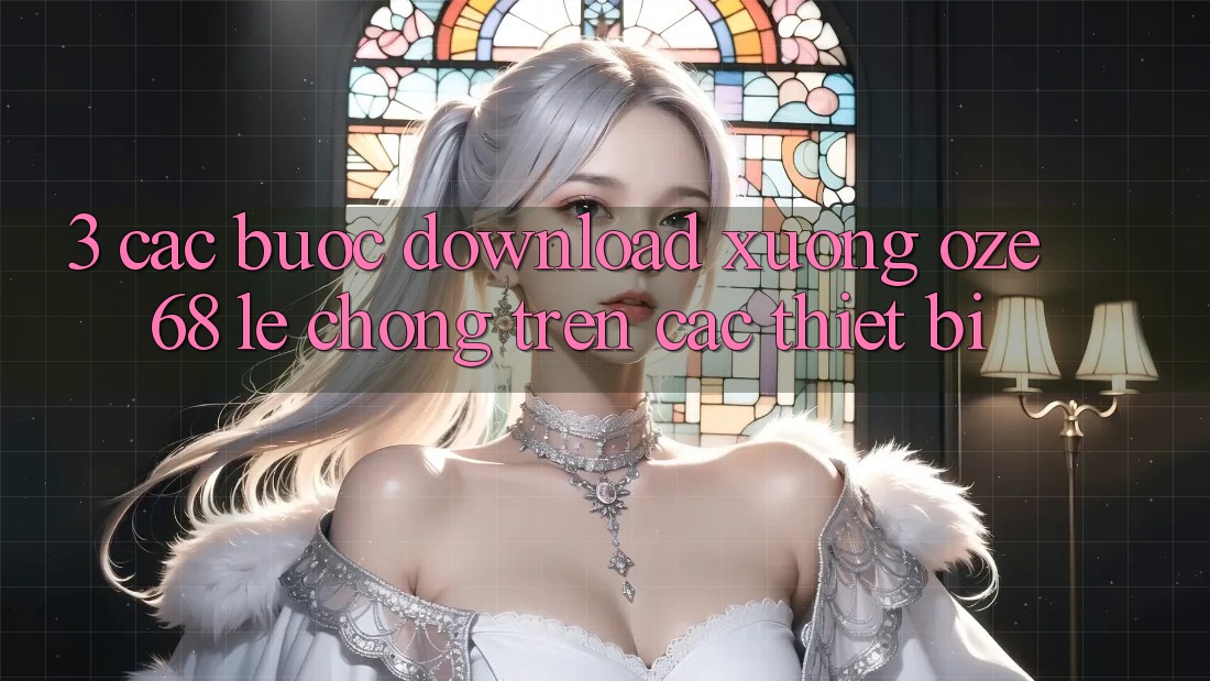 3. Các bước Download Xuống Oze 68 Lẹ Chóng Trên Các Thiết Bị