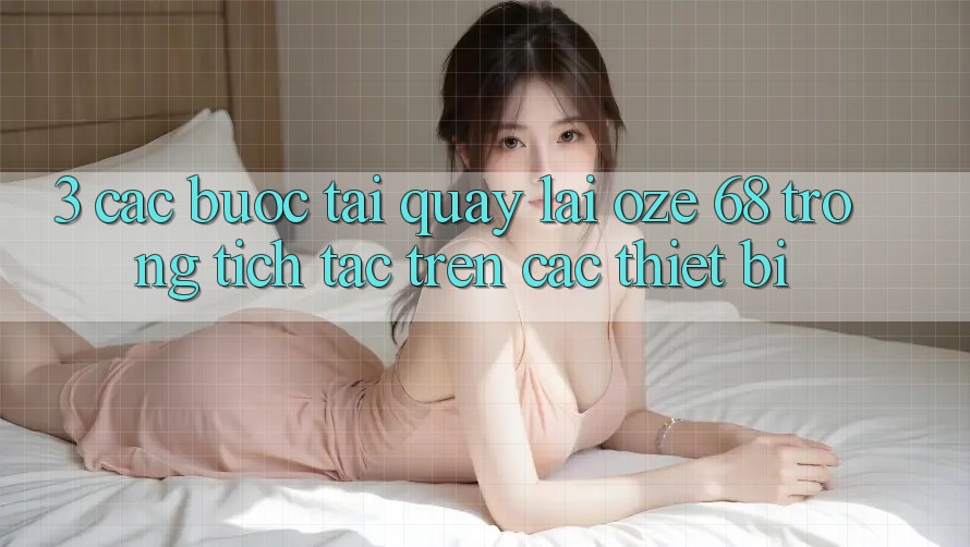 3. Các bước Tải quay lại Oze 68 Trong tích tắc Trên Các Thiết Bị