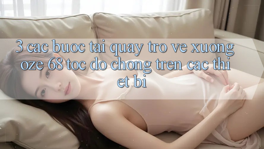 3. Các bước Tải quay trở về Xuống Oze 68 Tốc độ Chóng Trên Các Thiết Bị