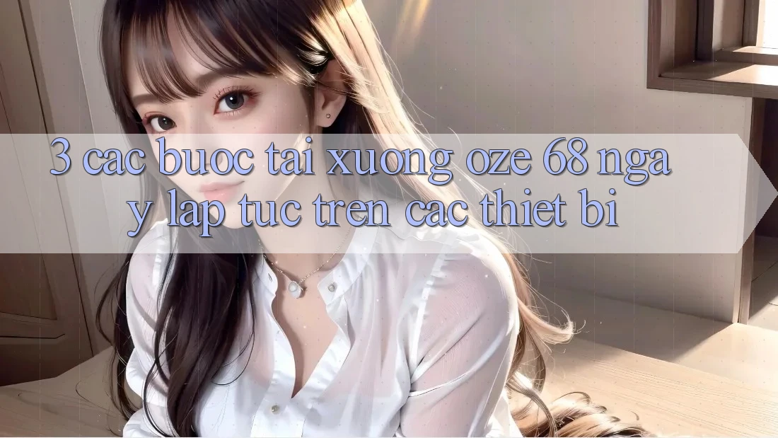 3. Các bước Tải Xuống Oze 68 Ngay lập tức Trên Các Thiết Bị