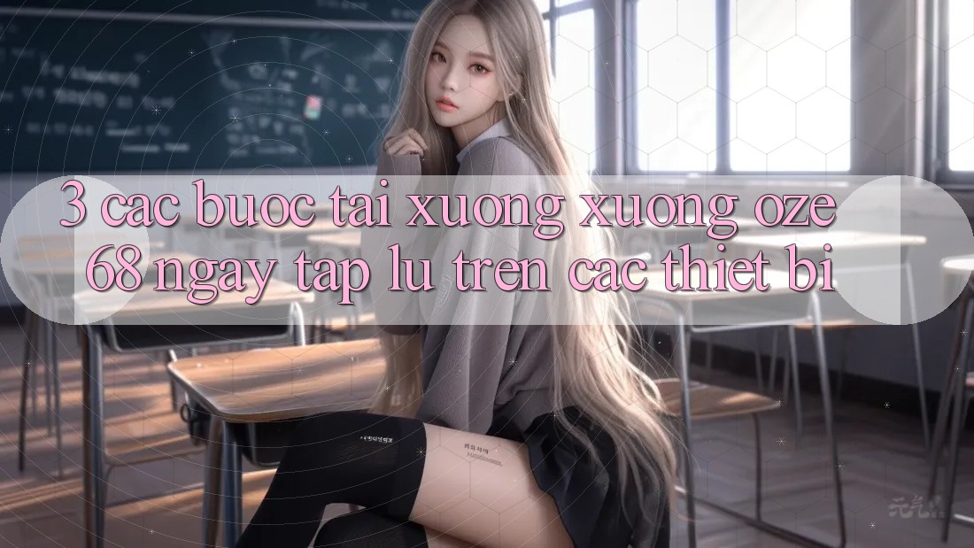 3. Các bước Tải xuống Xuống Oze 68 Ngay tắp lự Trên Các Thiết Bị 3. Các bước Tải xuống Xuống Oze 68 Ngay tắp lự Trên Các Thiết Bị