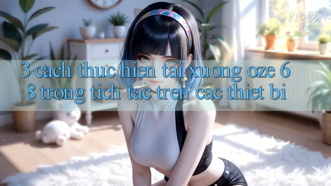 3. Cách thực hiện Tải Xuống Oze 68 Trong tích tắc Trên Các Thiết Bị 3. Cách thực hiện Tải Xuống Oze 68 Trong tích tắc Trên Các Thiết Bị