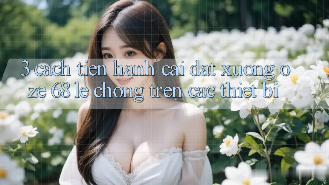 3. Cách tiến hành Cài đặt Xuống Oze 68 Lẹ Chóng Trên Các Thiết Bị