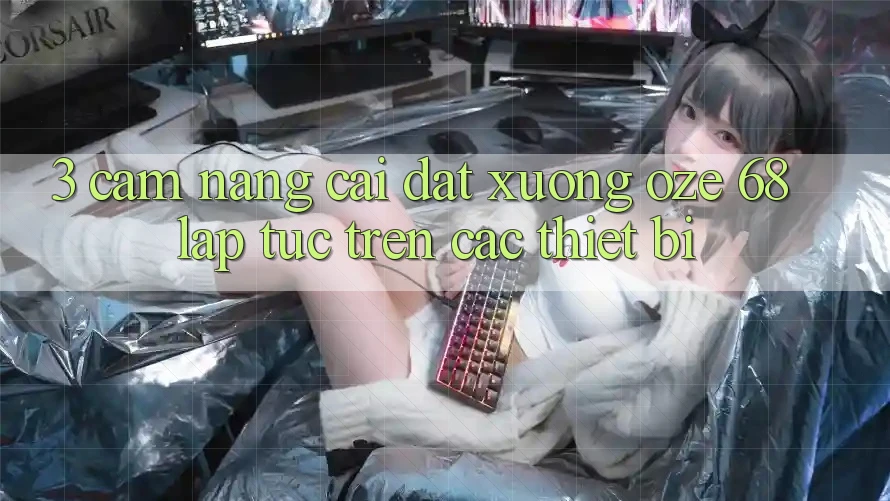 3. Cẩm nang Cài đặt Xuống Oze 68 Lập tức Trên Các Thiết Bị