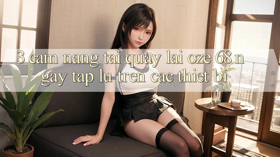 3. Cẩm nang Tải quay lại Oze 68 Ngay tắp lự Trên Các Thiết Bị