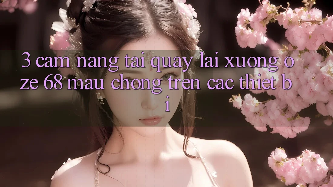 3. Cẩm nang Tải quay lại Xuống Oze 68 Mau Chóng Trên Các Thiết Bị 3. Cẩm nang Tải quay lại Xuống Oze 68 Mau Chóng Trên Các Thiết Bị