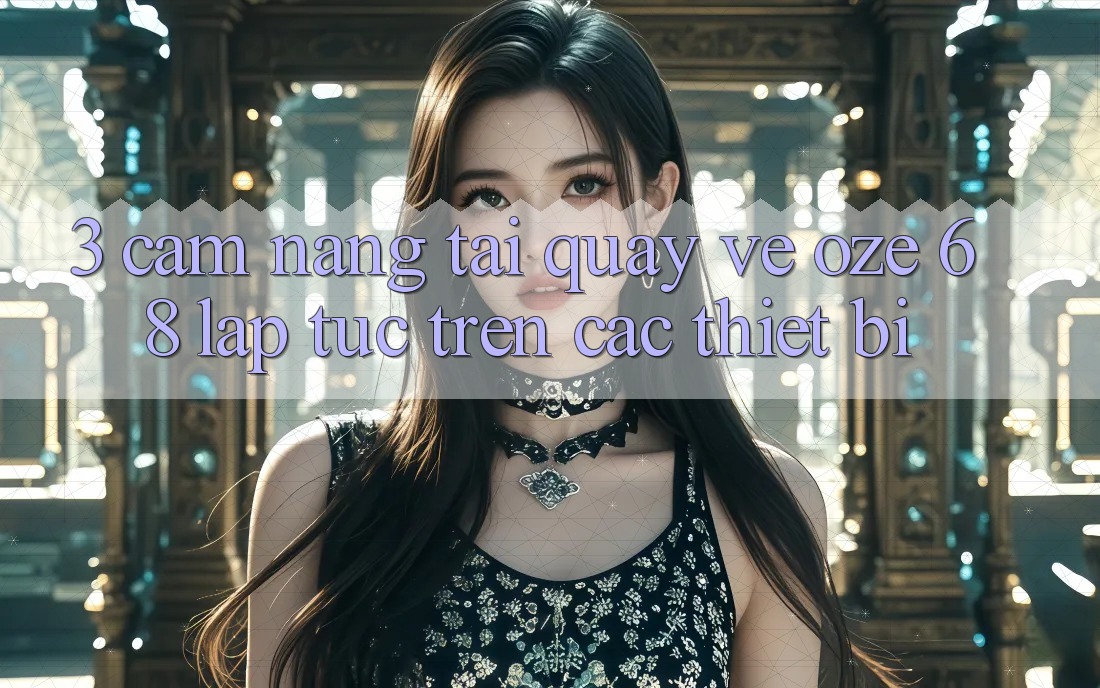 3. Cẩm nang Tải quay về Oze 68 Lập tức Trên Các Thiết Bị