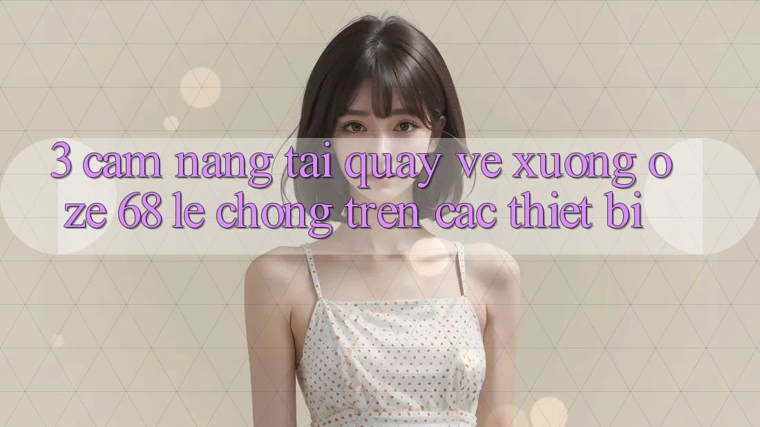 3. Cẩm nang Tải quay về Xuống Oze 68 Lẹ Chóng Trên Các Thiết Bị
