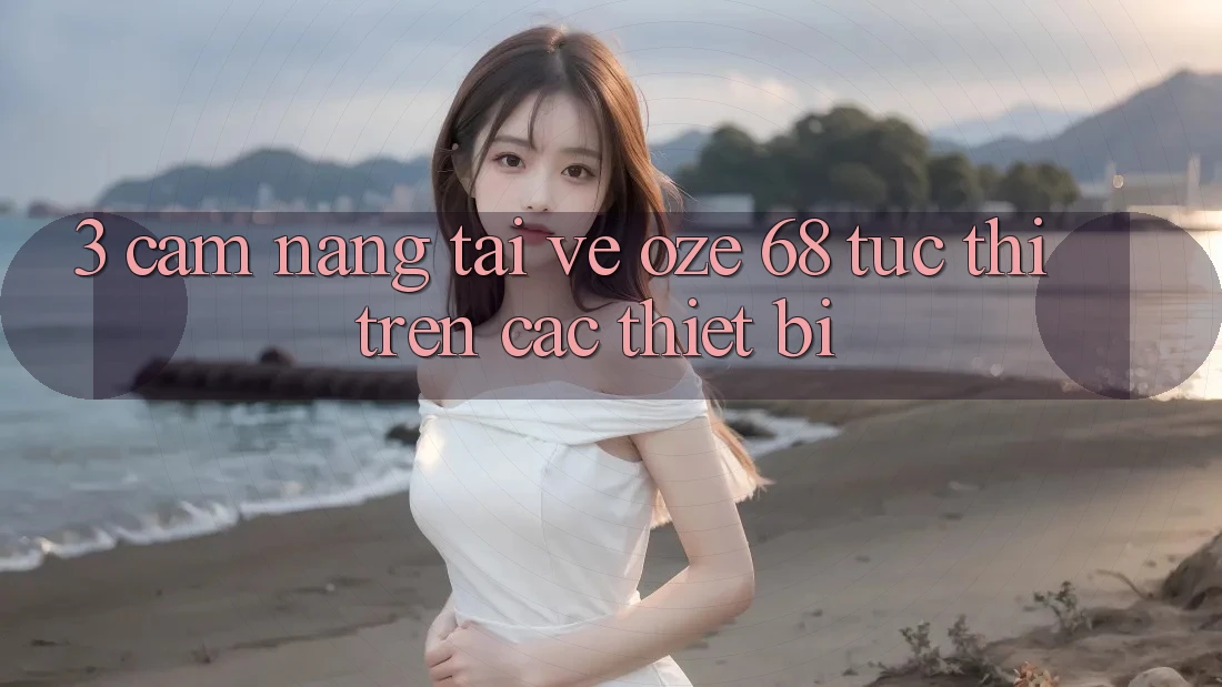 3. Cẩm nang Tải về Oze 68 Tức thì Trên Các Thiết Bị
