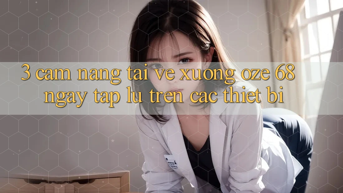 3. Cẩm nang Tải về Xuống Oze 68 Ngay tắp lự Trên Các Thiết Bị