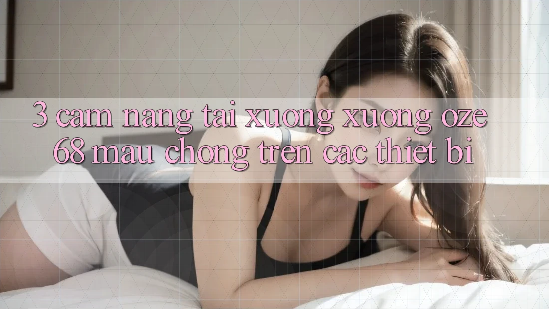3. Cẩm nang Tải xuống Xuống Oze 68 Mau Chóng Trên Các Thiết Bị