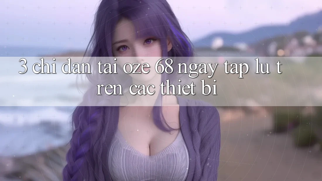 3. Chỉ dẫn Tải Oze 68 Ngay tắp lự Trên Các Thiết Bị