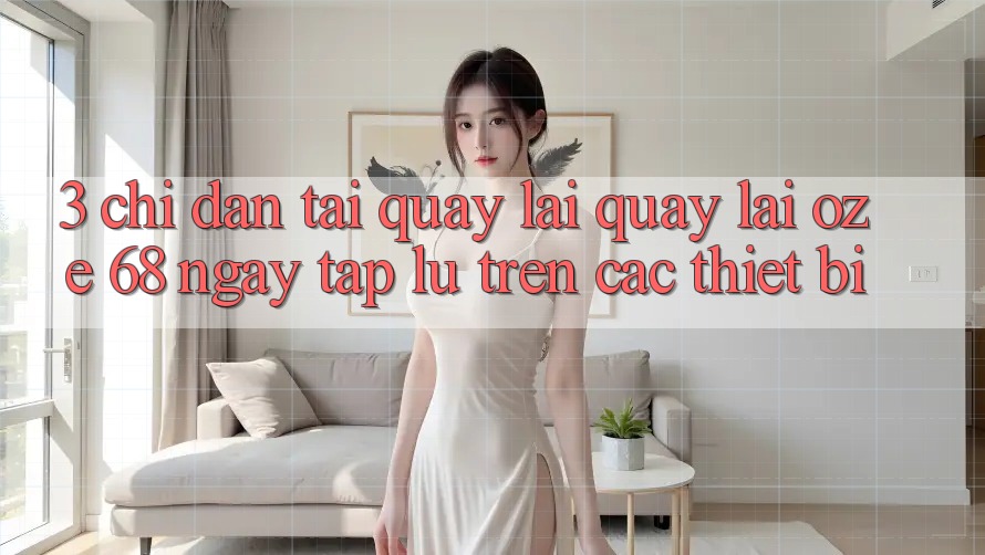 3. Chỉ dẫn Tải quay lại quay lại Oze 68 Ngay tắp lự Trên Các Thiết Bị
