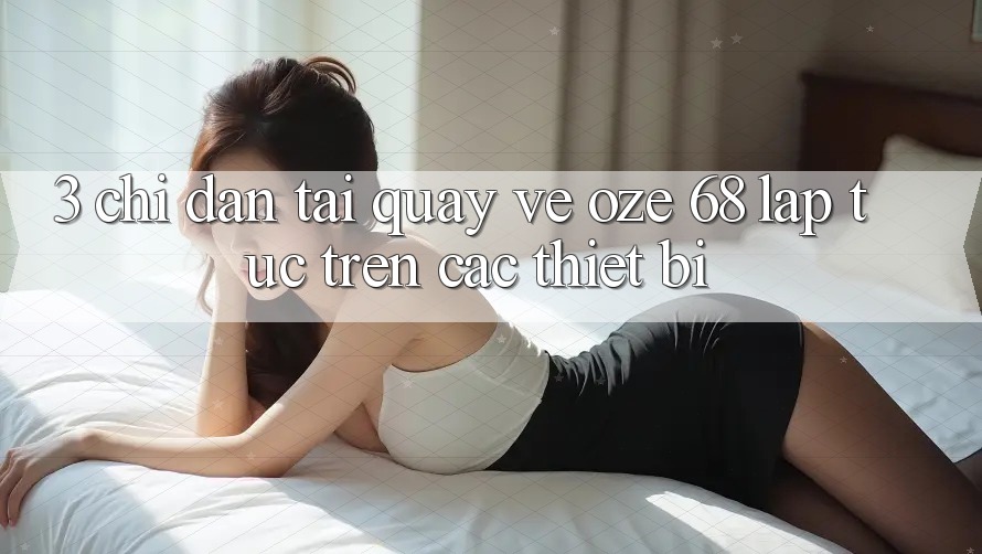 3. Chỉ dẫn Tải quay về Oze 68 Lập tức Trên Các Thiết Bị