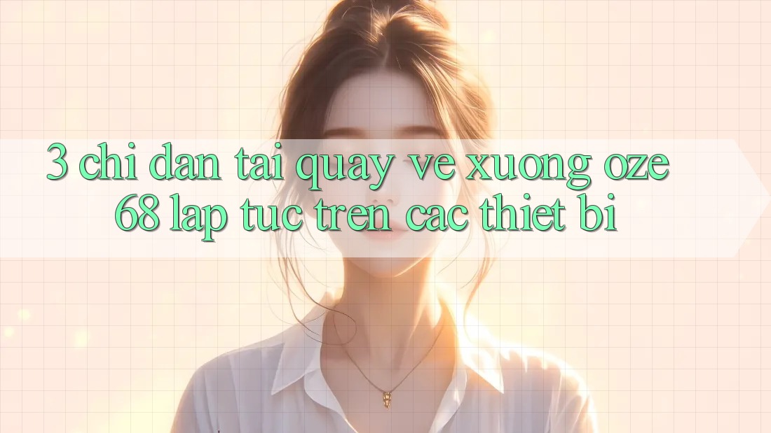 3. Chỉ dẫn Tải quay về Xuống Oze 68 Lập tức Trên Các Thiết Bị