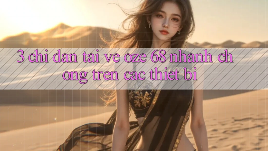 3. Chỉ dẫn Tải về Oze 68 Nhanh chóng Trên Các Thiết Bị