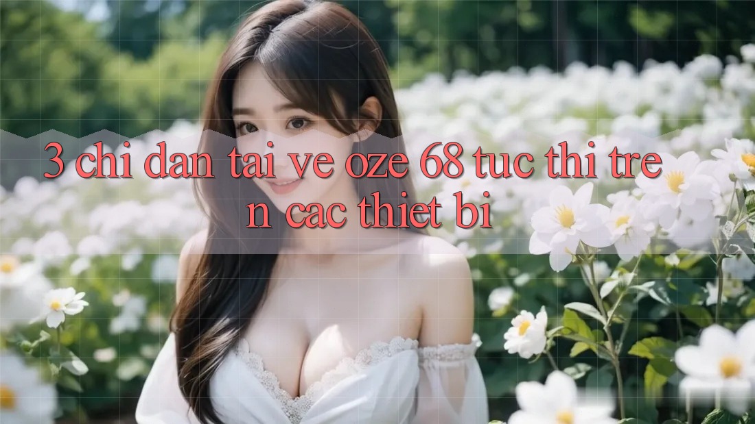 3. Chỉ dẫn Tải về Oze 68 Tức thì Trên Các Thiết Bị
