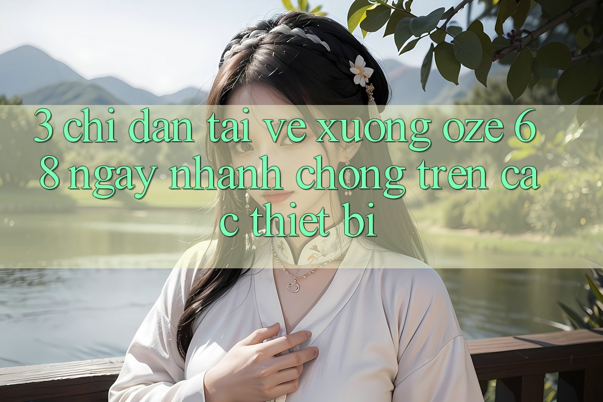 3. Chỉ dẫn Tải về Xuống Oze 68 Ngay nhanh chóng Trên Các Thiết Bị 3. Chỉ dẫn Tải về Xuống Oze 68 Ngay nhanh chóng Trên Các Thiết Bị