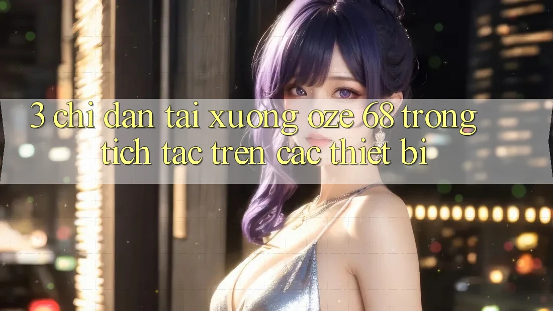 3. Chỉ dẫn Tải Xuống Oze 68 Trong tích tắc Trên Các Thiết Bị