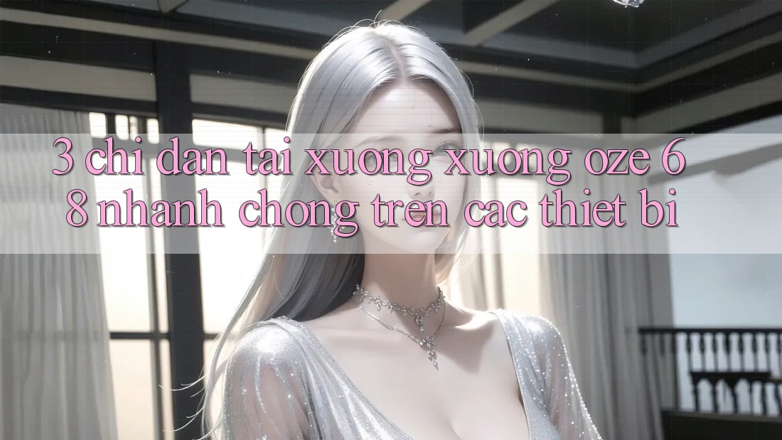 3. Chỉ dẫn Tải xuống Xuống Oze 68 Nhanh Chóng Trên Các Thiết Bị