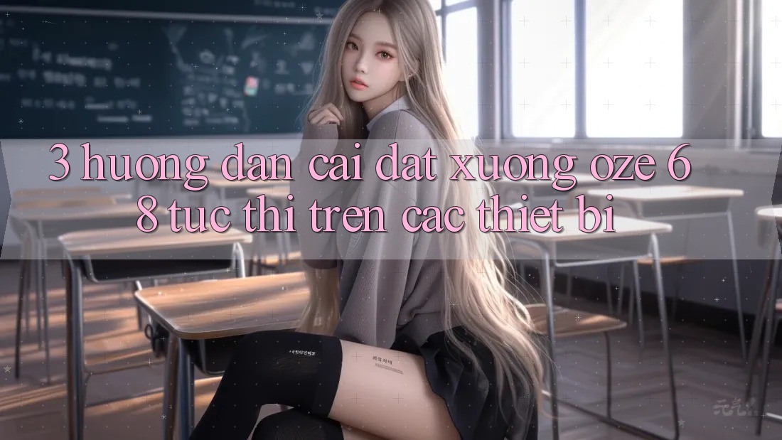 3. Hướng Dẫn Cài đặt Xuống Oze 68 Tức thì Trên Các Thiết Bị 3. Hướng Dẫn Cài đặt Xuống Oze 68 Tức thì Trên Các Thiết Bị