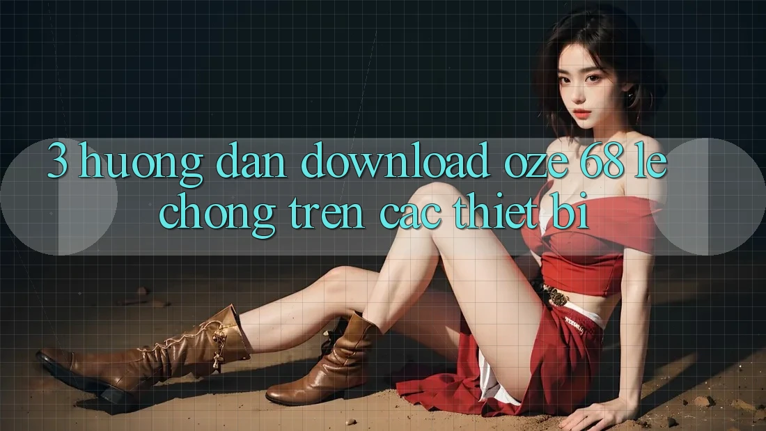 3. Hướng dẫn Download Oze 68 Lẹ Chóng Trên Các Thiết Bị