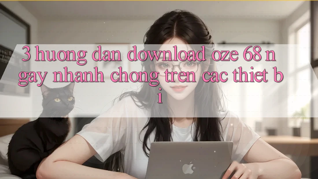 3. Hướng Dẫn Download Oze 68 Ngay nhanh chóng Trên Các Thiết Bị