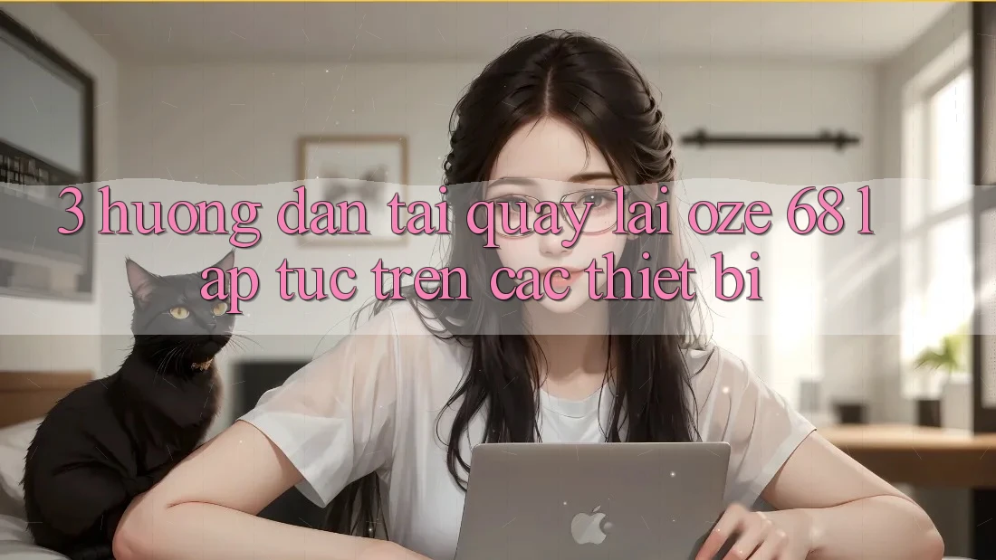3. Hướng Dẫn Tải quay lại Oze 68 Lập tức Trên Các Thiết Bị