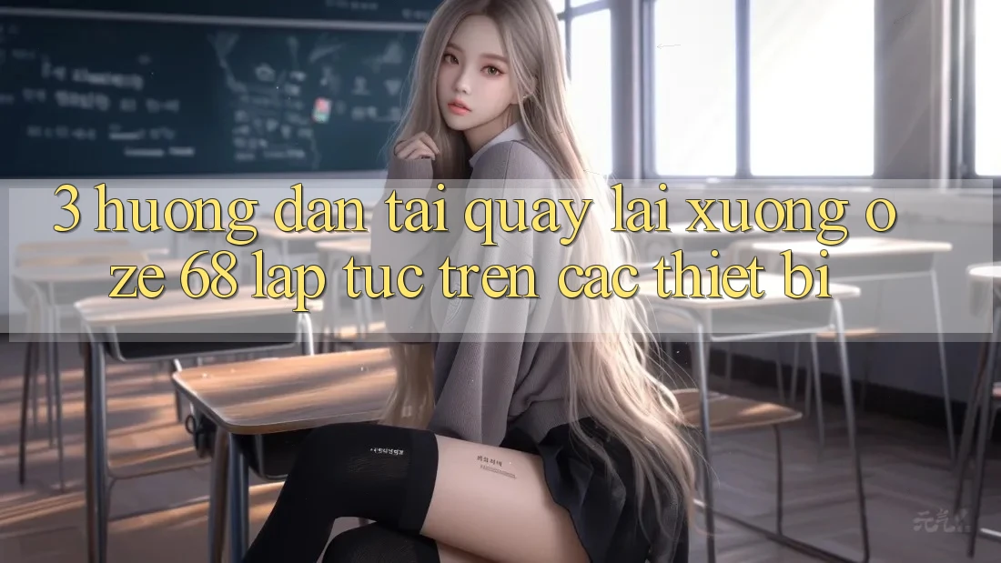3. Hướng Dẫn Tải quay lại Xuống Oze 68 Lập tức Trên Các Thiết Bị