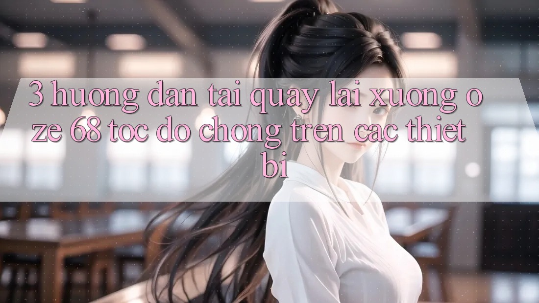 3. Hướng Dẫn Tải quay lại Xuống Oze 68 Tốc độ Chóng Trên Các Thiết Bị