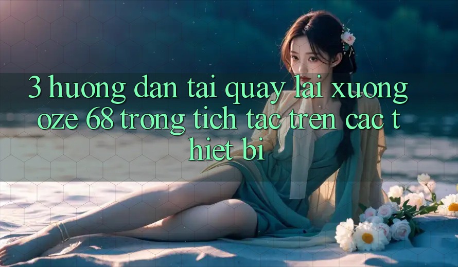 3. Hướng Dẫn Tải quay lại Xuống Oze 68 Trong tích tắc Trên Các Thiết Bị