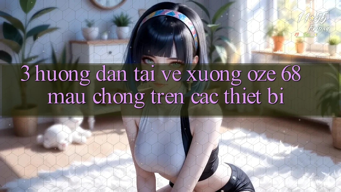 3. Hướng Dẫn Tải về Xuống Oze 68 Mau Chóng Trên Các Thiết Bị