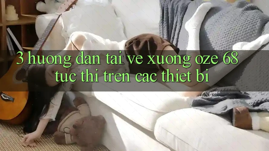 3. Hướng Dẫn Tải về Xuống Oze 68 Tức thì Trên Các Thiết Bị