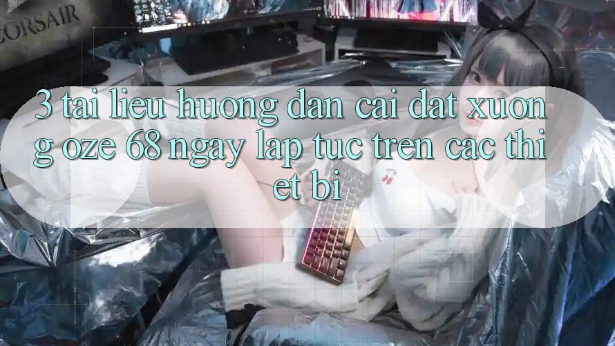 3. Tài liệu hướng dẫn Cài đặt Xuống Oze 68 Ngay lập tức Trên Các Thiết Bị
