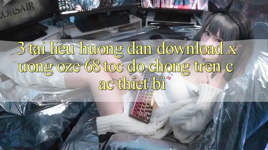 3. Tài liệu hướng dẫn Download Xuống Oze 68 Tốc độ Chóng Trên Các Thiết Bị 3. Tài liệu hướng dẫn Download Xuống Oze 68 Tốc độ Chóng Trên Các Thiết Bị