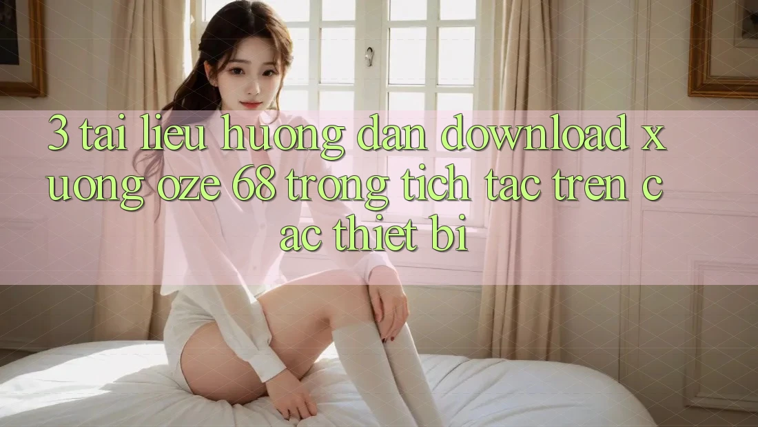 3. Tài liệu hướng dẫn Download Xuống Oze 68 Trong tích tắc Trên Các Thiết Bị