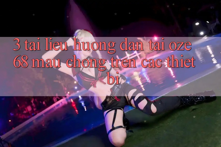3. Tài liệu hướng dẫn Tải Oze 68 Mau Chóng Trên Các Thiết Bị 3. Tài liệu hướng dẫn Tải Oze 68 Mau Chóng Trên Các Thiết Bị