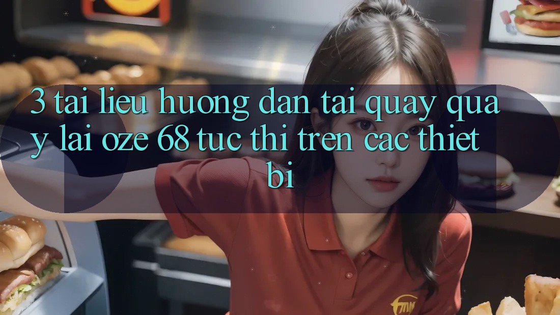 3. Tài liệu hướng dẫn Tải quay quay lại Oze 68 Tức thì Trên Các Thiết Bị