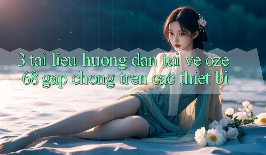 3. Tài liệu hướng dẫn Tải về Oze 68 Gấp Chóng Trên Các Thiết Bị