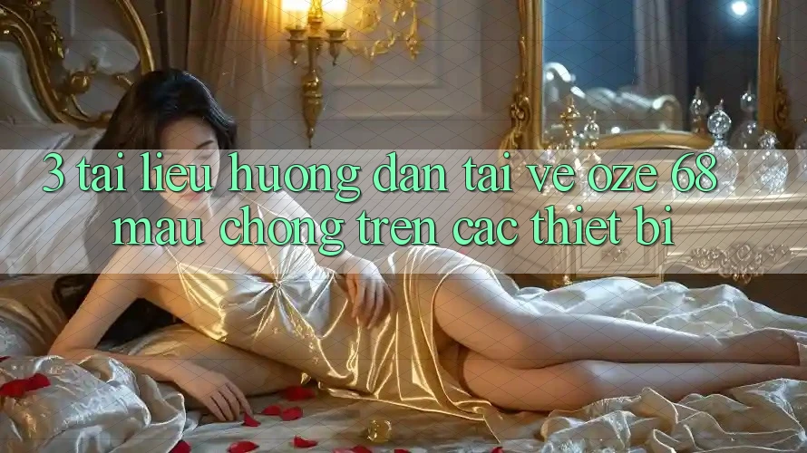 3. Tài liệu hướng dẫn Tải về Oze 68 Mau Chóng Trên Các Thiết Bị
