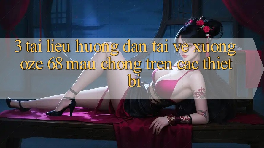 3. Tài liệu hướng dẫn Tải về Xuống Oze 68 Mau Chóng Trên Các Thiết Bị 3. Tài liệu hướng dẫn Tải về Xuống Oze 68 Mau Chóng Trên Các Thiết Bị