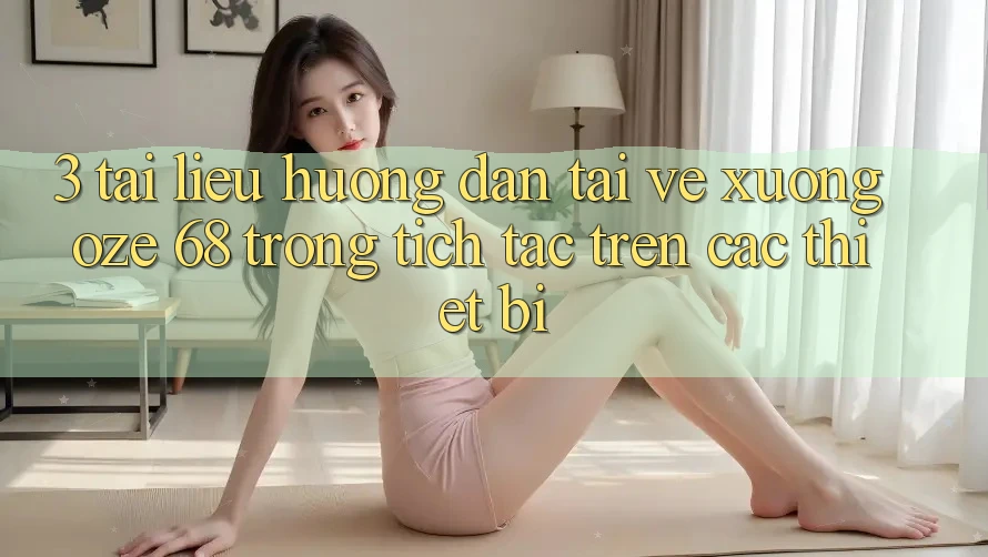 3. Tài liệu hướng dẫn Tải về Xuống Oze 68 Trong tích tắc Trên Các Thiết Bị
